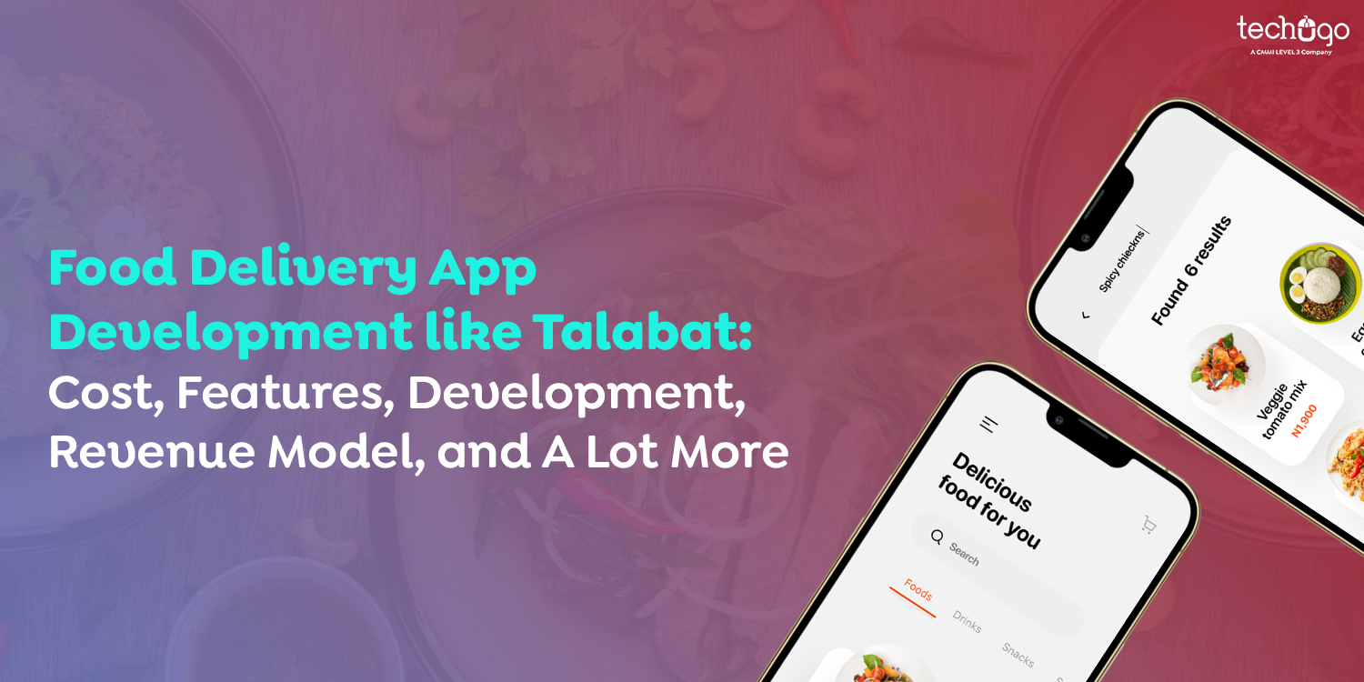 Food Delivery App Development like Talabat: Cost, Features, Development, Revenue Model, and A Lot More