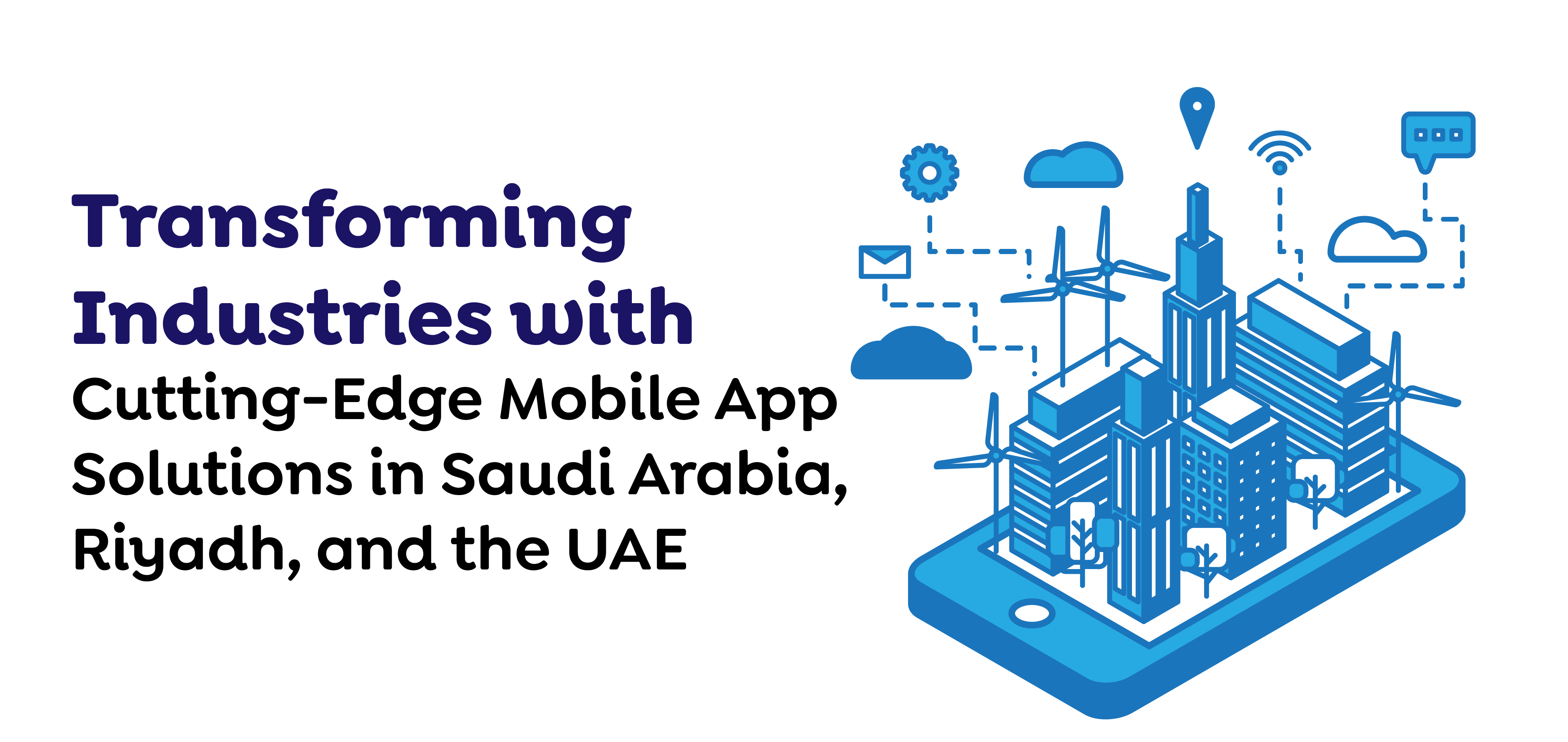 Transforming Industries with Cutting-Edge Mobile App Solutions in Saudi Arabia, Riyadh, and the UAE